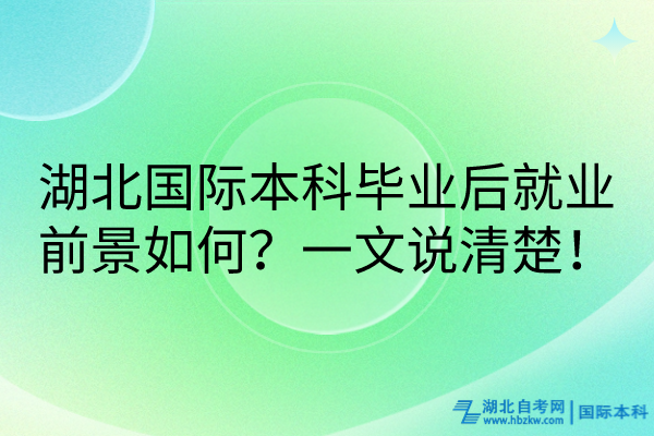 湖北國際本科畢業(yè)后就業(yè)前景如何？一文說清楚！