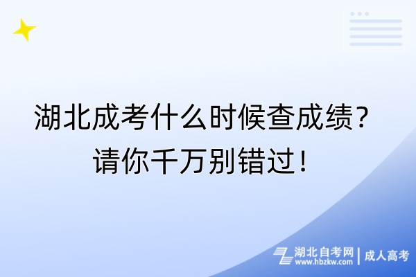 湖北成考什么時候查成績？請你千萬別錯過！