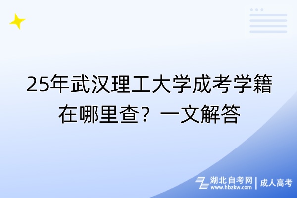 25年武漢理工大學(xué)成考學(xué)籍在哪里查？一文解答