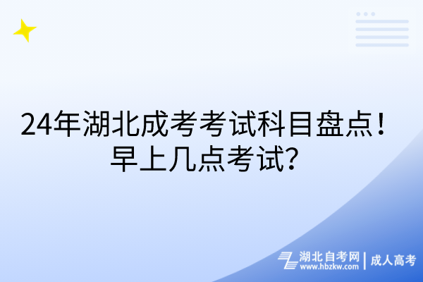 24年湖北成考考試科目盤點(diǎn)！早上幾點(diǎn)考試？