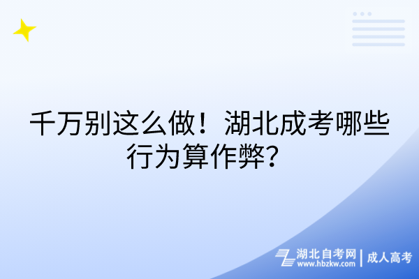 千萬(wàn)別這么做！湖北成考哪些行為算作弊？