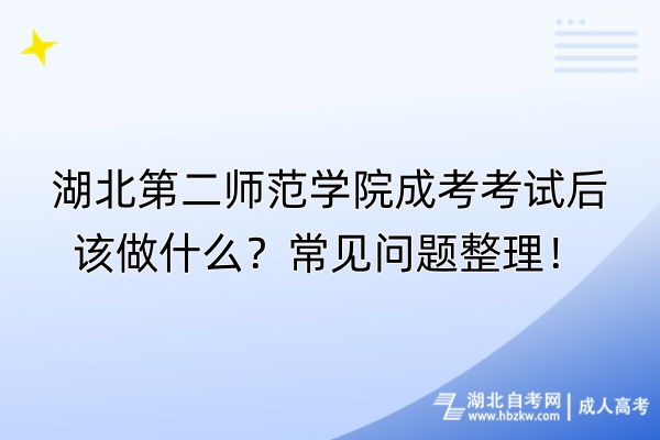 湖北第二師范學(xué)院成考考試后該做什么？常見問題整理