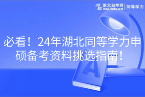 必看！24年湖北同等學(xué)力申碩備考資料挑選指南！
