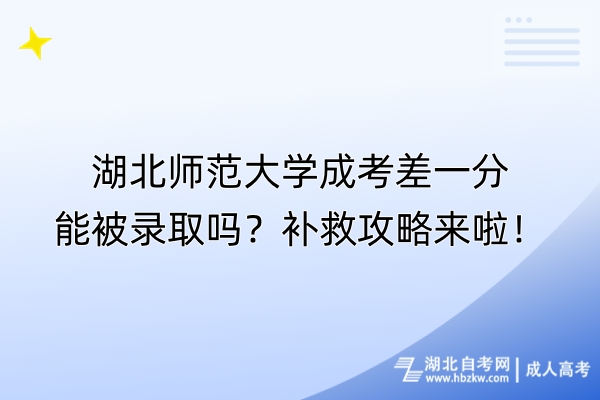 湖北師范大學(xué)成考差一分能被錄取嗎？補(bǔ)救攻略來啦！