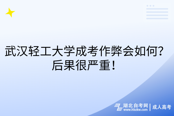 武漢輕工大學成考作弊會如何？后果很嚴重！
