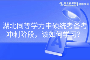 湖北同等學(xué)力申碩統(tǒng)考備考沖刺階段，該如何學(xué)習(xí)？