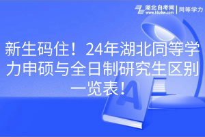 新生碼??！24年湖北同等學(xué)力申碩與全日制研究生區(qū)別一覽表！