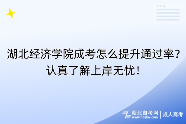 湖北經(jīng)濟(jì)學(xué)院成考怎么提升通過率？認(rèn)真了解上岸無憂！