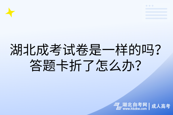 湖北成考試卷是一樣的嗎？答題卡折了怎么辦？
