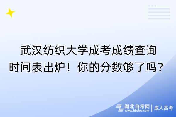 武漢紡織大學(xué)成考成績(jī)查詢時(shí)間表出爐！你的分?jǐn)?shù)夠了嗎？