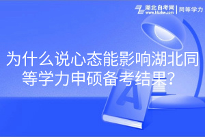 為什么說心態(tài)能影響湖北同等學力申碩備考結(jié)果？