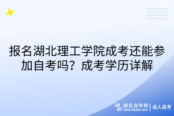 報名湖北理工學(xué)院成考還能參加自考嗎？成考學(xué)歷詳解