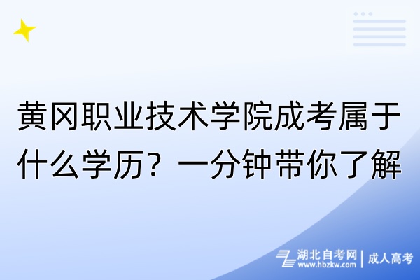 黃岡職業(yè)技術(shù)學(xué)院成考屬于什么學(xué)歷？一分鐘帶你了解！