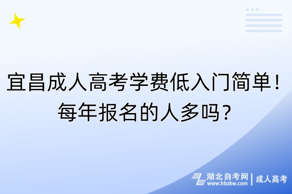 宜昌成人高考學費低入門簡單！每年報名的人多嗎？
