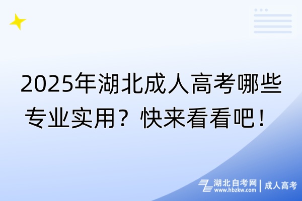 2025年湖北成人高考哪些專業(yè)實(shí)用？快來看看吧！