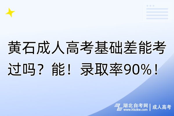 黃石成人高考基礎差能考過嗎？能！錄取率90%！