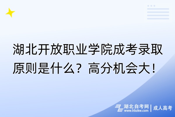 湖北開放職業(yè)學(xué)院成考錄取原則是什么？高分機(jī)會(huì)大！