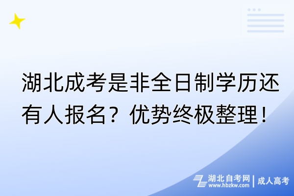 湖北成考是非全日制學(xué)歷還有人報名？優(yōu)勢終極整理！