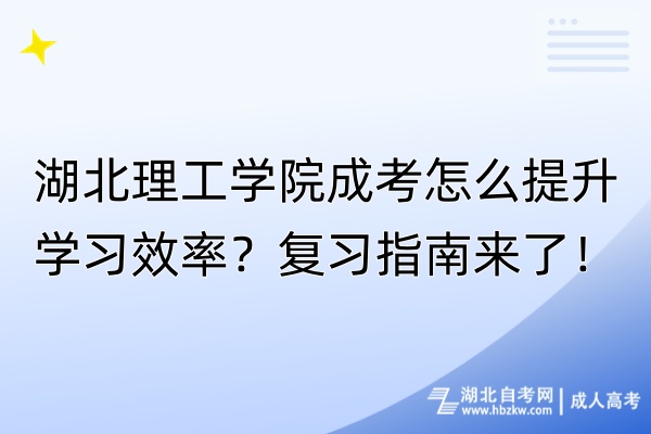 湖北理工學(xué)院成考怎么提升學(xué)習(xí)效率？復(fù)習(xí)指南來(lái)了！