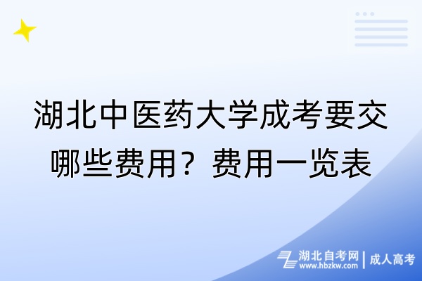 湖北中醫(yī)藥大學(xué)成考要交哪些費(fèi)用？費(fèi)用一覽表