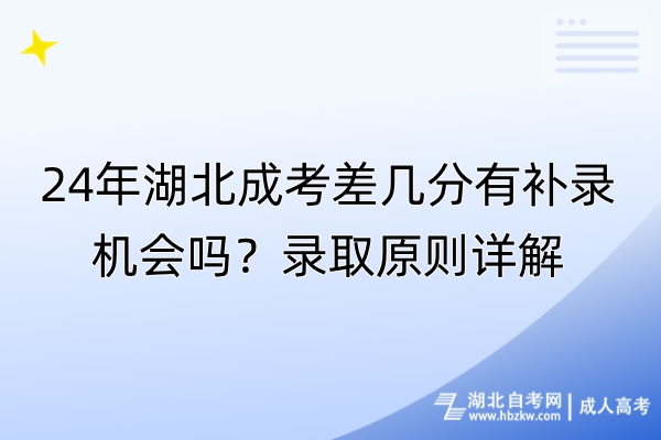 24年湖北成考差幾分有補錄機會嗎？錄取原則詳解