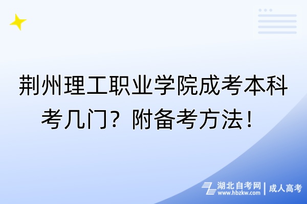 荊州理工職業(yè)學(xué)院成考本科考幾門？附備考方法！