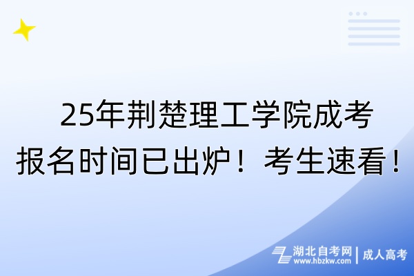 25年荊楚理工學(xué)院成考報(bào)名時(shí)間已出爐！考生速看！