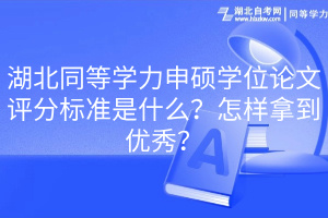湖北同等學力申碩學位論文評分標準是什么？怎樣拿到優(yōu)秀？