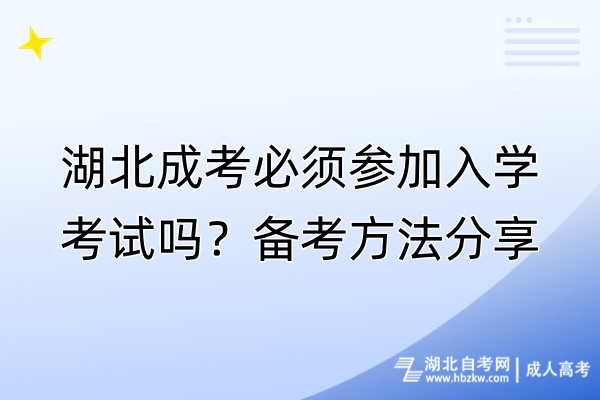 湖北成考必須參加入學(xué)考試嗎？備考方法分享