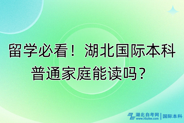 留學(xué)必看！湖北國(guó)際本科普通家庭能讀嗎？