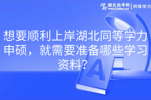 想要順利上岸湖北同等學(xué)力申碩，就需要準(zhǔn)備哪些學(xué)習(xí)資料？