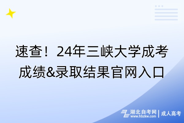 速查！24年三峽大學(xué)成考成績&錄取結(jié)果官網(wǎng)入口