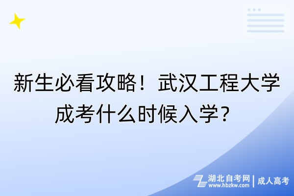 新生必看攻略！武漢工程大學(xué)成考什么時(shí)候入學(xué)？