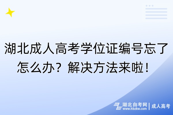 湖北成人高考學位證編號忘了怎么辦？解決方法來啦！
