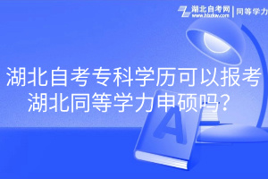 湖北自考?？茖W(xué)歷可以報(bào)考湖北同等學(xué)力申碩嗎？