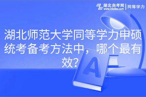 湖北師范大學(xué)同等學(xué)力申碩統(tǒng)考備考方法中，哪個最有效？