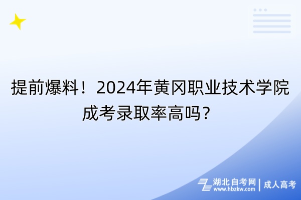 提前爆料！2024年黃岡職業(yè)技術(shù)學(xué)院成考錄取率高嗎？