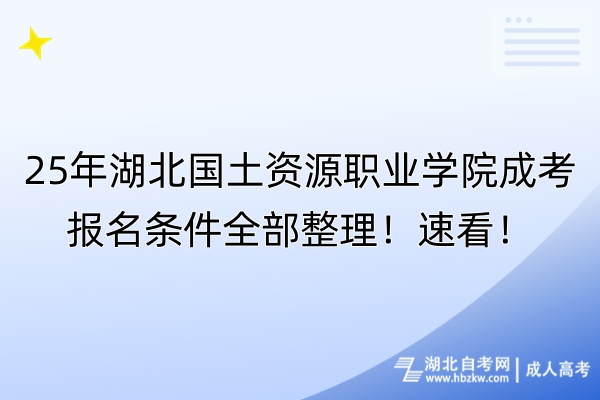 25年湖北國土資源職業(yè)學(xué)院成考報(bào)名條件全部整理！速看！