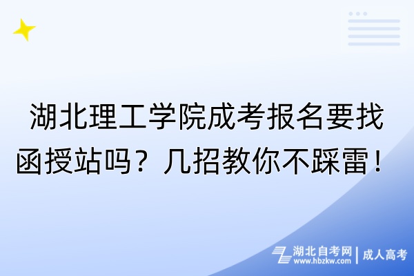 湖北理工學(xué)院成考報名要找函授站嗎？幾招教你不踩雷！