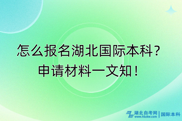 怎么報(bào)名湖北國際本科？申請材料一文知！