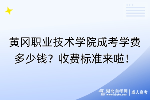黃岡職業(yè)技術(shù)學(xué)院成考學(xué)費多少錢？收費標準來啦！