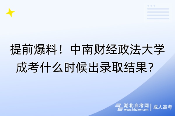 提前爆料！中南財經(jīng)政法大學(xué)成考什么時候出錄取結(jié)果？