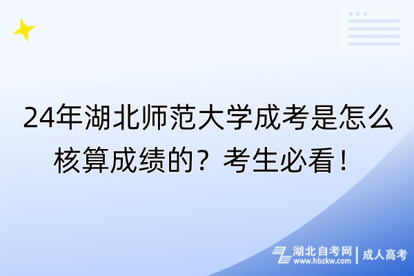 24年湖北師范大學(xué)成考是怎么核算成績的？考生必看！
