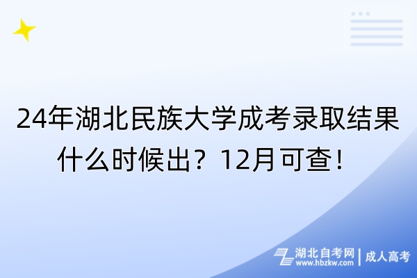 24年湖北民族大學(xué)成考錄取結(jié)果什么時(shí)候出？12月可查！