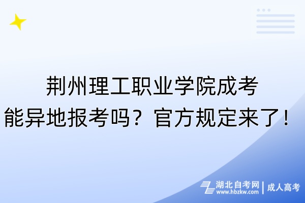 荊州理工職業(yè)學(xué)院成考能異地報(bào)考嗎？官方規(guī)定來了！