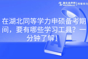 在湖北同等學力申碩備考期間，要有哪些學習工具？一分鐘了解！