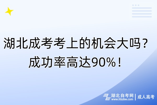 湖北成考考上的機會大嗎？成功率高達90%！