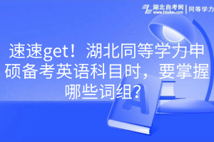 速速get！湖北同等學(xué)力申碩備考英語科目時，要掌握哪些詞組？