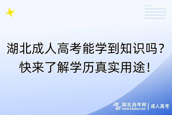 湖北成人高考能學(xué)到知識嗎？快來了解學(xué)歷真實(shí)用途！