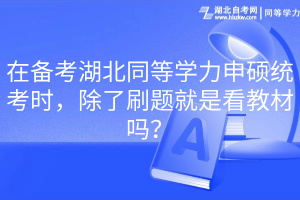 在備考湖北同等學(xué)力申碩統(tǒng)考時(shí)，除了刷題就是看教材嗎？
